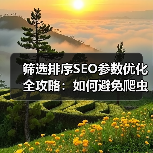 筛选排序SEO参数优化全攻略:如何避免爬虫陷阱? 筛选排序SEO参数优化全攻略:如何避免爬虫陷阱?