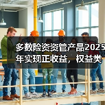 多数险资资管产品2025年实现正收益,权益类领跑 多数险资资管产品2025年实现正收益,权益类领跑