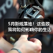 5月新规落地!这些政策将如何影响你的生活? 5月新规落地!这些政策将如何影响你的生活?