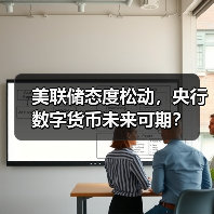 美联储态度松动,央行数字货币未来可期? 美联储态度松动,央行数字货币未来可期?