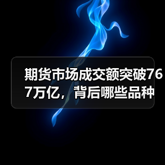 期货市场成交额突破767万亿,背后哪些品种成主力? 期货市场成交额突破767万亿,背后哪些品种成主力?