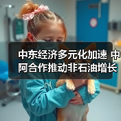 中东经济多元化加速 中阿合作推动非石油增长 中东经济多元化加速 中阿合作推动非石油增长