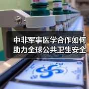 中非军事医学合作如何助力全球公共卫生安全升级? 中非军事医学合作如何助力全球公共卫生安全升级?