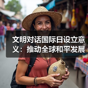 文明对话国际日设立意义:推动全球和平发展的重要里程碑 文明对话国际日设立意义:推动全球和平发展的重要里程碑