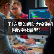 T1方案如何助力金融机构数字化转型? T1方案如何助力金融机构数字化转型?