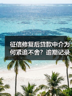 征信修复后贷款中介为何紧追不舍?逾期记录清零背后的营销陷阱 征信修复后贷款中介为何紧追不舍?逾期记录清零背后的营销陷阱