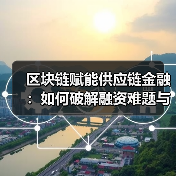区块链赋能供应链金融:如何破解融资难题与提升效率? 区块链赋能供应链金融:如何破解融资难题与提升效率?