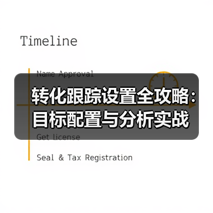 转化跟踪设置全攻略:目标配置与分析实战 转化跟踪设置全攻略:目标配置与分析实战
