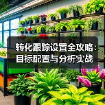 转化跟踪设置全攻略:目标配置与分析实战 转化跟踪设置全攻略:目标配置与分析实战