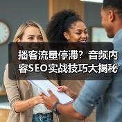 播客流量停滞?音频内容SEO实战技巧大揭秘 播客流量停滞?音频内容SEO实战技巧大揭秘