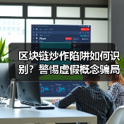 区块链炒作陷阱如何识别?警惕虚假概念骗局 区块链炒作陷阱如何识别?警惕虚假概念骗局