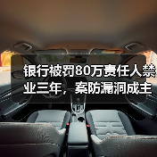 银行被罚80万责任人禁业三年，案防漏洞成主因？