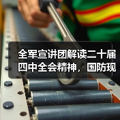 全军宣讲团解读二十届四中全会精神,国防现代化与反腐如何推进? 全军宣讲团解读二十届四中全会精神,国防现代化与反腐如何推进?