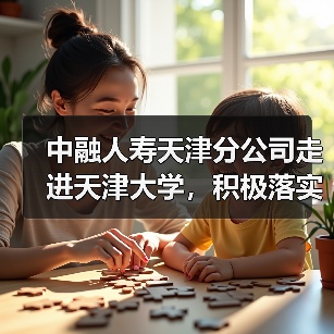 中融人寿天津分公司走进天津大学,积极落实“金融为民惠民便民”服务理念 中融人寿天津分公司走进天津大学,积极落实“金融为民惠民便民”服务理念