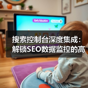 搜索控制台深度集成:解锁SEO数据监控的高效方法 搜索控制台深度集成:解锁SEO数据监控的高效方法
