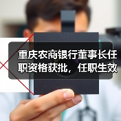 重庆农商银行董事长任职资格获批,任职生效 重庆农商银行董事长任职资格获批,任职生效