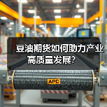 豆油期货如何助力产业高质量发展? 豆油期货如何助力产业高质量发展?