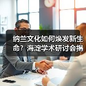 纳兰文化如何焕发新生命?海淀学术研讨会揭秘传承密码 纳兰文化如何焕发新生命?海淀学术研讨会揭秘传承密码