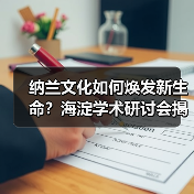 纳兰文化如何焕发新生命?海淀学术研讨会揭秘传承密码 纳兰文化如何焕发新生命?海淀学术研讨会揭秘传承密码