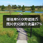 媒体库SEO关键技巧:图片优化提升流量87% 媒体库SEO关键技巧:图片优化提升流量87%