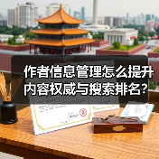 作者信息管理怎么提升内容权威与搜索排名？