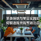 革命场馆与军营实践如何锻造我党我军政治品格？