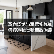革命场馆与军营实践如何锻造我党我军政治品格？
