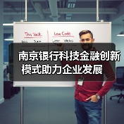 南京银行科技金融创新模式助力企业发展 南京银行科技金融创新模式助力企业发展