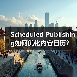 Scheduled Publishing如何优化内容日历?掌握高效策略提升效率 Scheduled Publishing如何优化内容日历?掌握高效策略提升效率
