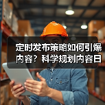 定时发布策略如何引爆内容?科学规划内容日历实现高效内容爆发 定时发布策略如何引爆内容?科学规划内容日历实现高效内容爆发