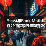 Yoast与Rank Math插件如何解锁流量飙升20%? Yoast与Rank Math插件如何解锁流量飙升20%?