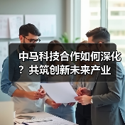 中马科技合作如何深化?共筑创新未来产业 中马科技合作如何深化?共筑创新未来产业