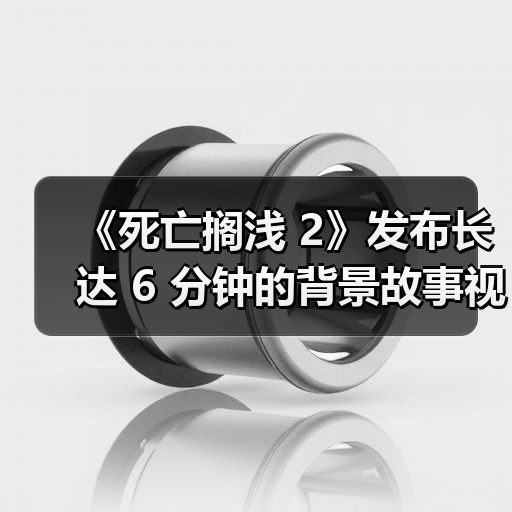 《死亡搁浅 2》发布长达 6 分钟的背景故事视频 《死亡搁浅 2》发布长达 6 分钟的背景故事视频