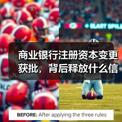 商业银行注册资本变更获批,背后释放什么信号? 商业银行注册资本变更获批,背后释放什么信号?