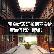 费率优惠延长期不良处置如何精准拆弹? 费率优惠延长期不良处置如何精准拆弹?