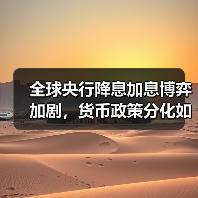 全球央行降息加息博弈加剧,货币政策分化如何影响经济? 全球央行降息加息博弈加剧,货币政策分化如何影响经济?