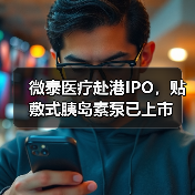微泰医疗赴港IPO,贴敷式胰岛素泵已上市 微泰医疗赴港IPO,贴敷式胰岛素泵已上市