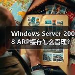 Windows Server 2008 ARP缓存怎么管理?详细步骤解析 Windows Server 2008 ARP缓存怎么管理?详细步骤解析