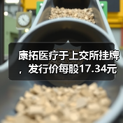 康拓医疗于上交所挂牌,发行价每股17.34元 康拓医疗于上交所挂牌,发行价每股17.34元