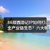 86版西游记IP如何打造全产业链生态?六大核心项目赋能经典IP 86版西游记IP如何打造全产业链生态?六大核心项目赋能经典IP