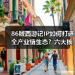 86版西游记IP如何打造全产业链生态?六大核心项目赋能经典IP 86版西游记IP如何打造全产业链生态?六大核心项目赋能经典IP