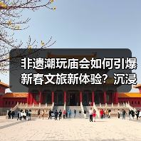 非遗潮玩庙会如何引爆新春文旅新体验?沉浸式解锁传统与潮流 非遗潮玩庙会如何引爆新春文旅新体验?沉浸式解锁传统与潮流