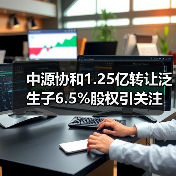 中源协和1.25亿转让泛生子6.5%股权引关注 中源协和1.25亿转让泛生子6.5%股权引关注