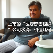 上市的“医疗慈善组织”公司水滴:价值几何? 上市的“医疗慈善组织”公司水滴:价值几何?