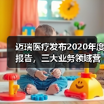迈瑞医疗发布2020年度报告,三大业务领域营收创新高 迈瑞医疗发布2020年度报告,三大业务领域营收创新高