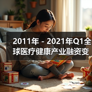 2011年-2021年Q1全球医疗健康产业融资变化趋势分析 2011年-2021年Q1全球医疗健康产业融资变化趋势分析