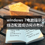 windows 7电脑提示无线适配器或访问点有问题且处于未修复状态怎 windows 7电脑提示无线适配器或访问点有问题且处于未修复状态怎