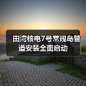 田湾核电7号常规岛管道安装全面启动 田湾核电7号常规岛管道安装全面启动