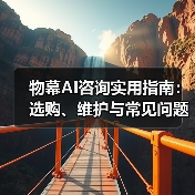 物幕AI咨询实用指南:选购、维护与常见问题解析5步法 物幕AI咨询实用指南:选购、维护与常见问题解析5步法