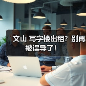 文山 写字楼出租?别再被误导了! 文山 写字楼出租?别再被误导了!
